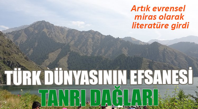 Artık evrensel miras olarak literatüre girdi... Türk dünyasının efsanesi Tanrı Dağları 
