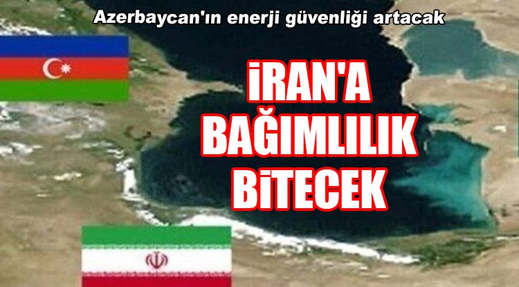 Azerbaycan'ın enerji güvenliği artacak... İran'a bağımlılık bitecek 