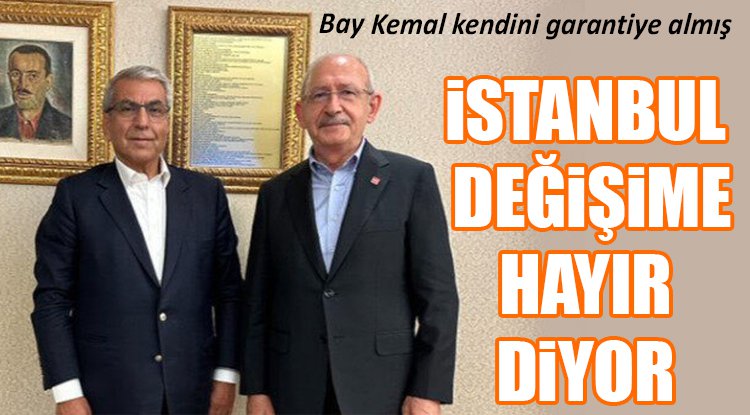 Bay Kemal kendini garantiye almış... İstanbul değişime hayır diyor 