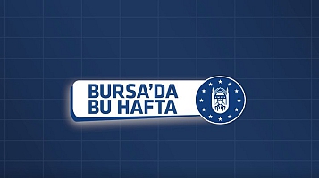 Bursa Büyükşehir’de bu hafta (15 Ocak 2023)