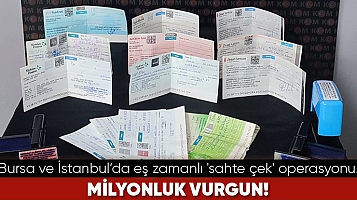 Milyonluk vurgun! Bursa ve İstanbul’da eş zamanlı 'sahte çek' operasyonu!
