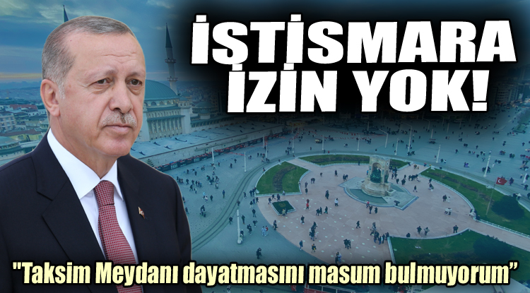 Cumhurbaşkanı Erdoğan: "Taksim dayatmalarını masum bulmuyoruz"