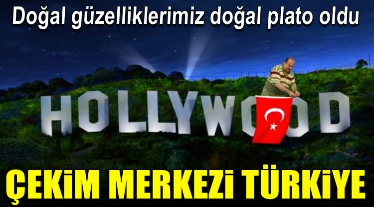 Doğal güzelliklerimiz doğal plato oldu... Hollywood çekim merkezi Türkiye!