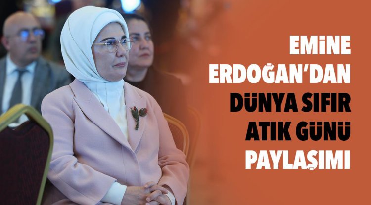 Emine Erdoğan "30 Mart Dünya Sıfır Atık Günü'nü kutladı