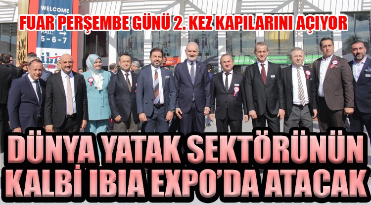 Fuar perşembe günü 2. kez kapılarını açıyor... Dünya yatak sektörünün kalbi IBIA Expo’da atacak