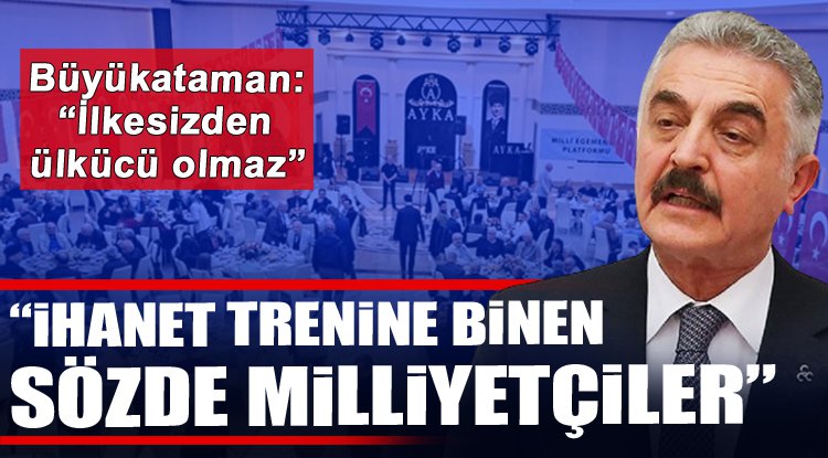 MHP'li Büyükataman: "Ülkücü Hareketi satanın Ülkücü sıfatını kullanmaya hakkı yok"
