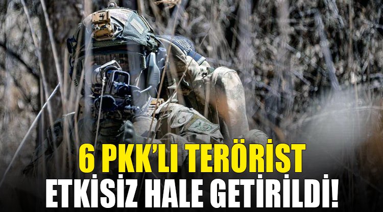 6 PKK’lı terörist etkisiz hâle getirildi
