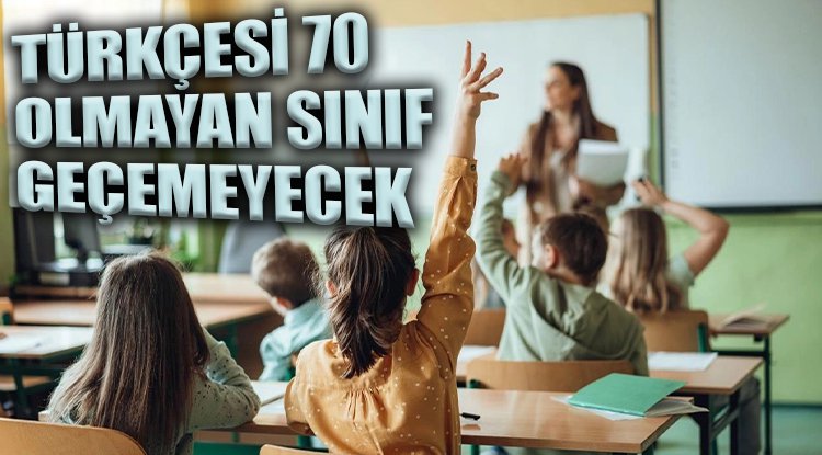 Türkçesi 70 olmayan sınıf geçemeyecek 