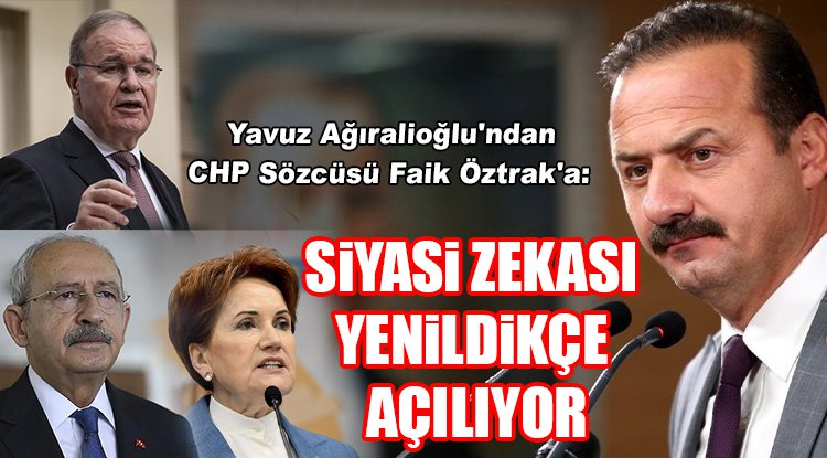 Yavuz Ağıralioğlu'ndan CHP Sözcüsü Faik Öztrak'a: Siyasi zekası yenildikçe açılıyor