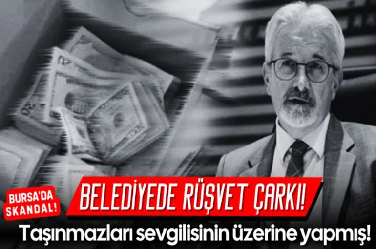 Bursa’da skandal! Turgay Erdem'in rüşvet taşınmazlarını sevgilisinin üzerine yaptığı ortaya çıktı