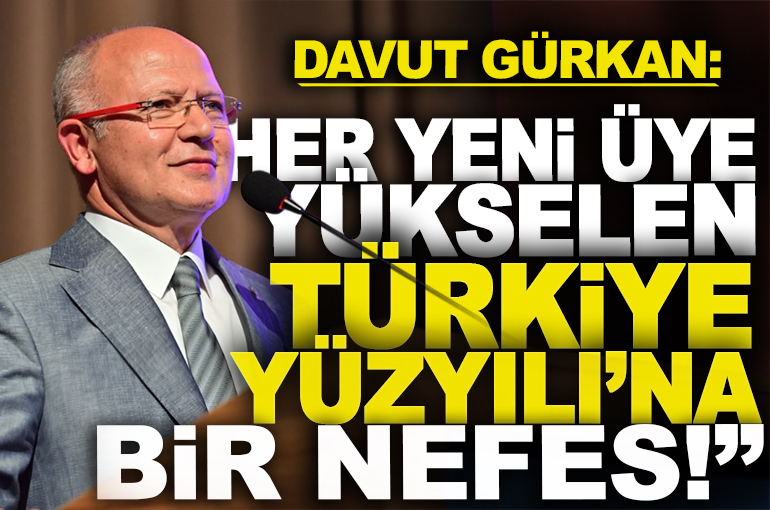 Davut Gürkan: "Her Yeni Üye Yükselen Türkiye Yüzyılı’na Bir Nefes"