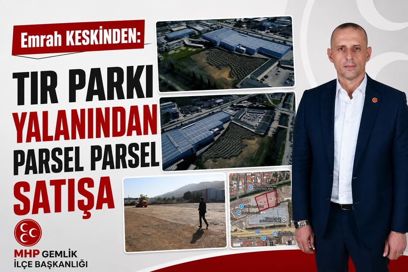 MHP Gemlik İlçe Başkanı Keskinden: “TIR Parkı yalanı parsel parsel satışa dönüştü”