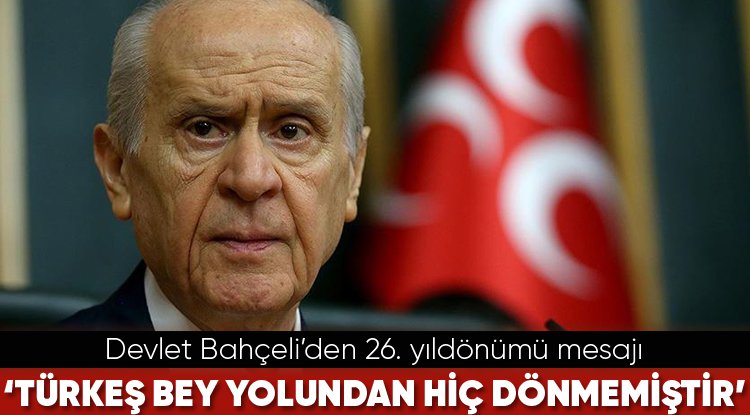 Bahçeli: "Merhum Türkeş Bey yolundan hiç dönmemiştir"