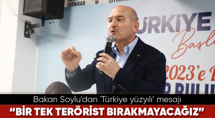 Bakan Soylu: 'Türkiye yüzyılına adım atarken bir tek terörist bırakmayacağız'