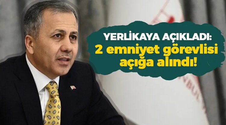 Bakan Yerlikaya açıkladı: 2 emniyet görevlisi açığa alındı!