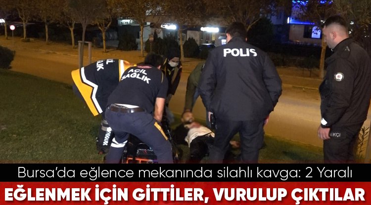 Bursa’da eğlence mekanında silahlı kavga! 2 yaralı