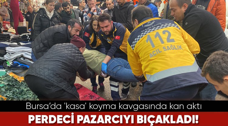 Bursa’da 'kasa' koyma kavgasında kan aktı... Perdeci pazarcıyı bıçakladı!