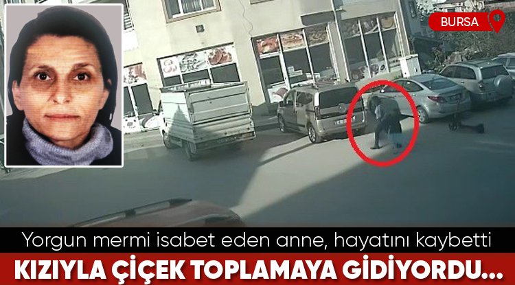 Bursa'da kızının yanında yorgun mermi isabet eden anne, hayatını kaybetti!