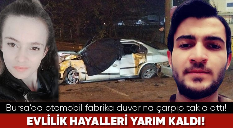 Bursa’da otomobil fabrika duvarına çarpıp takla attı! Evlilik hayalleri yarım kaldı...
