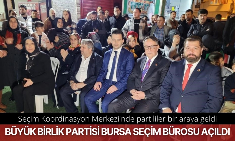 Büyük Birlik Partisi Bursa seçim bürosu açıldı