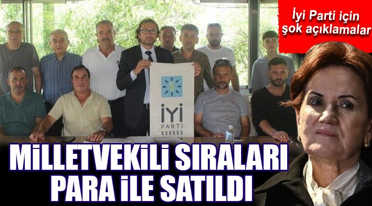 İyi parti için sok açıklamalar... Milletvekili sıraları para ile satıldı