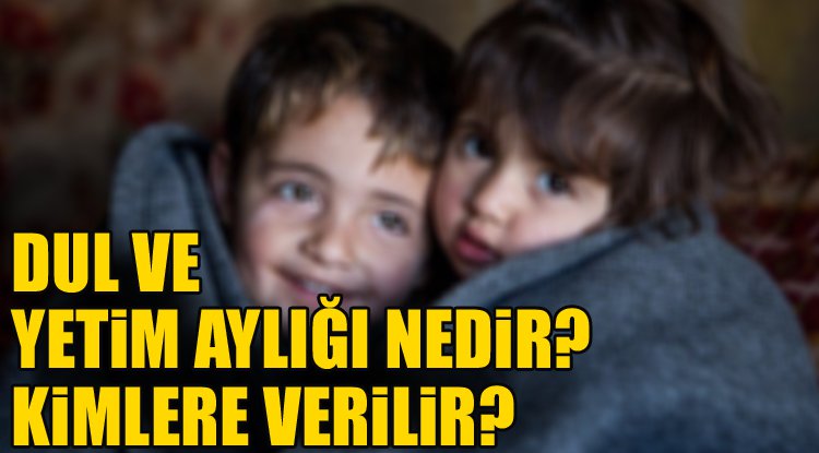 Kimlere dul ve yetim aylığı bağlanır?