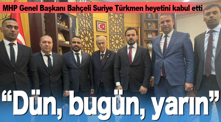 MHP Genel Başkanı Bahçeli Suriye Türkmen heyetini kabul etti