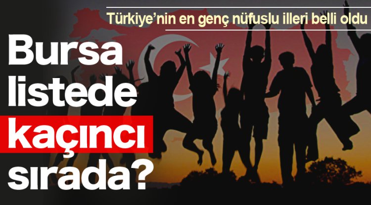 Türkiye’nin en genç nüfuslu illeri belli oldu! Bursa