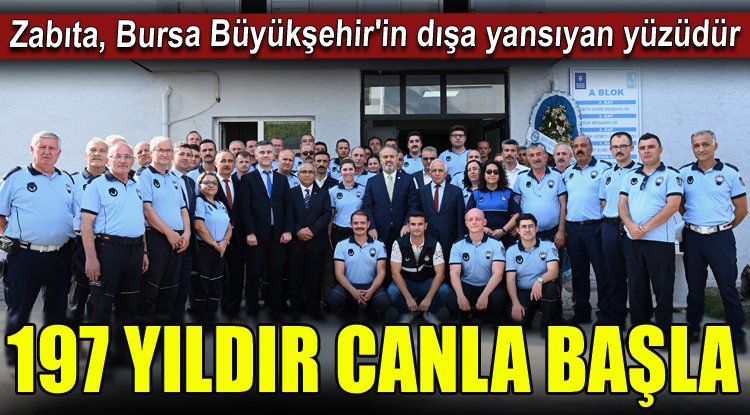 Zabıta, Bursa Büyükşehir'in dışa yansıyan yüzüdür... 197 yıldır, canla başla!